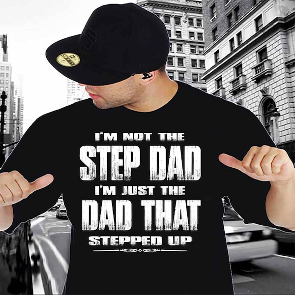 I'm Not The Step Dad I'm Just The Dad That Stepped Up Step Dad T-Shirt, Step dad gift, Fathers day stepdad