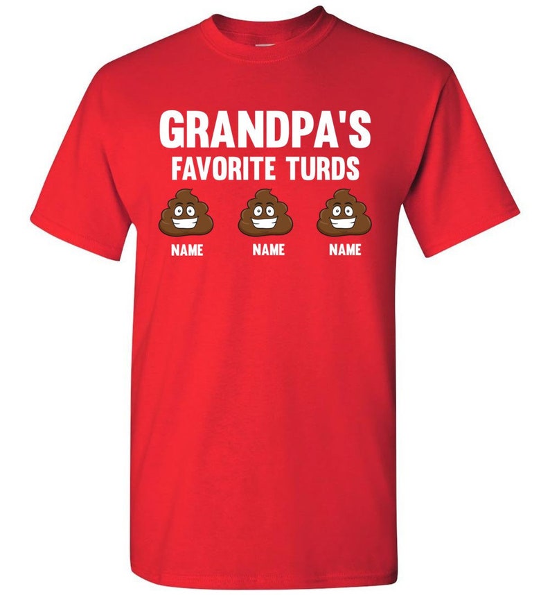 May include: Red t-shirt with the text "Grandpa's Favorite Turds" in white. Three cartoon poop emojis with smiling faces are below the text, each with the word "NAME" underneath.