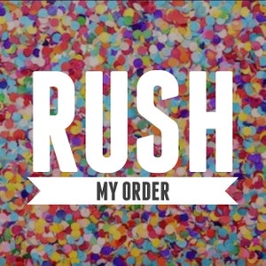 RUSH MY ORDER - Push your order to the front of the line!