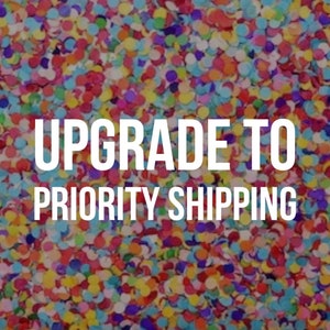 Upgrade to Priority Shipping! For orders that have already been placed