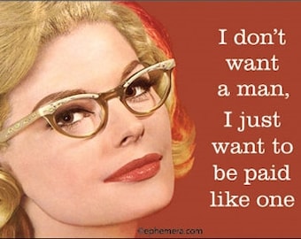 I don't want a man. I just want to be paid like one.  Refridgerator Magnet