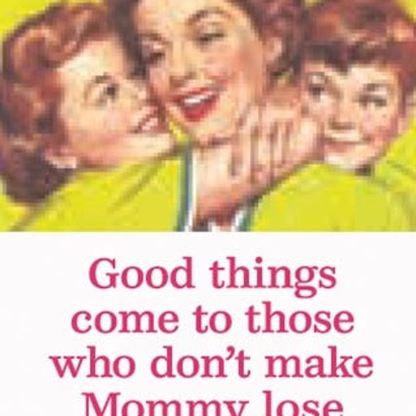Good things come to those who don't make mommy lose her shit Refrigerator Magnet