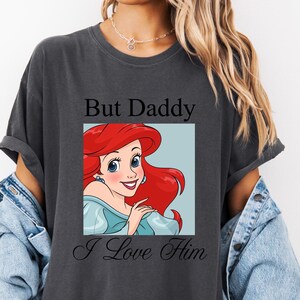 Comfort Colors Disney Princess Arıel Shirts, But Daddy I Love Him Shirt, Disney Girls Trip, Disney World Shirts, Disneyland Shirt,