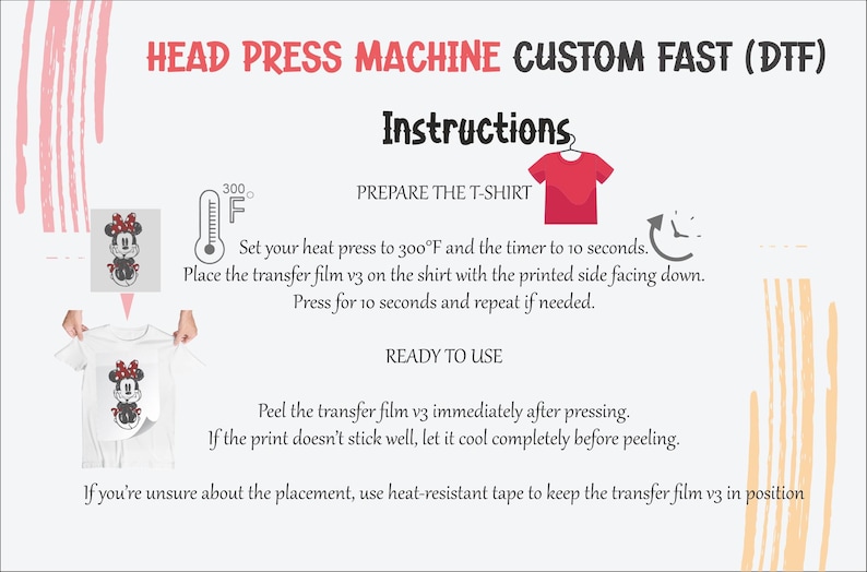 May include: Instructions for using a head press machine for custom DTF transfers. The image shows steps including setting the heat press to 300&deg;F, pressing for 10 seconds, and peeling the transfer film. A white t-shirt with a Minnie Mouse design is also shown.