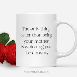 The Only Thing Better Than Being Your Mother Is Watching You Be A Mom, Daughter Mothers Day Gift From Mom, 11 oz. Coffee Mug For Daughter