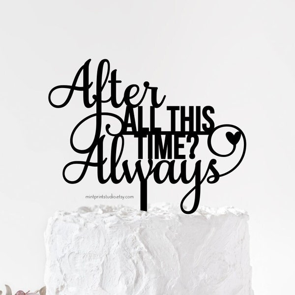 After All This Time Always Cake Topper, Cute Cake Topper Quotes From Movie, Nerdy Cake Topper, Geeky Cake Topper, Cake Topper For Wedding