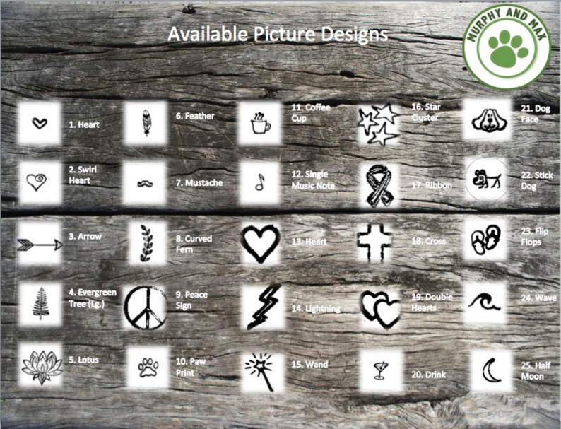 May include: A chart of 25 different design options for a personalized pet tag. The designs include a heart, a swirl heart, an arrow, an evergreen tree, a lotus flower, a feather, a mustache, a curved fern, a peace sign, a paw print, a coffee cup, a single music note, a star cluster, a ribbon, a cross, a lightning bolt, a double heart, a wave, a dog face, a stick dog, flip flops, a wand, a martini glass, and a half moon.