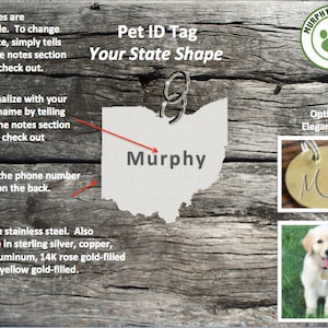 May include: Personalized pet ID tag in the shape of the state of Ohio. The tag is shown with the name "Murphy" engraved on it. The tag is available in stainless steel, sterling silver, copper, brass, aluminum, 14K rose gold-filled and 14K yellow gold-filled.