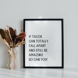 If Tacos Can Totally Fall Apart and Still Be Amazing So Can You I Digital Art Print, Wall Art I Motivational Quote I  8x10 Print I Taco Love