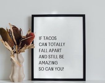 If Tacos Can Totally Fall Apart and Still Be Amazing So Can You I Digital Art Print, Wall Art I Motivational Quote I  8x10 Print I Taco Love