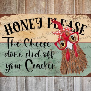 Honey Please Chicken Sign, The Cheese done slid off your Cracker, Funny Chicken Sign