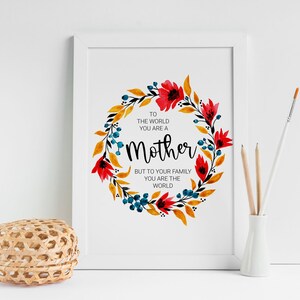 To the World You are a Mother, but to Your Family You are the World, Mom Birthday Gift, Mothers Day Printable, Gift for Mother, red flowers