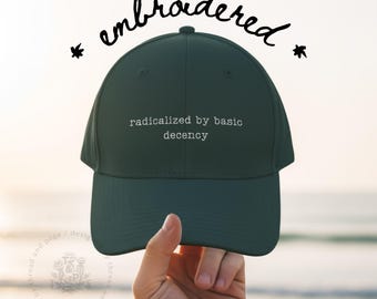 Radicalized by Basic Decency Hat, Embroidered Political Quote Cap (M0821D25-EMBH)