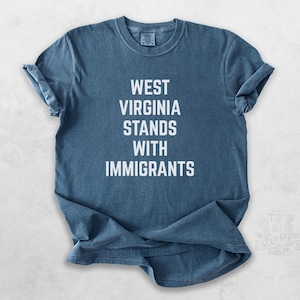West Virginia Stands With Immigrants Tshirt, Immigration Shirt, Immigrant Rights Tee, Political Tshirt, Protest Apparel