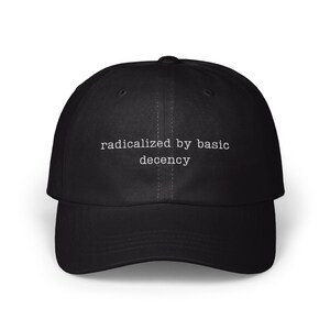 Radicalized by Basic Decency Hat, Motivational Quote Cap, Adjustable Dad Hat, Inspirational Headwear, Unique Gift Idea for Him or Her
