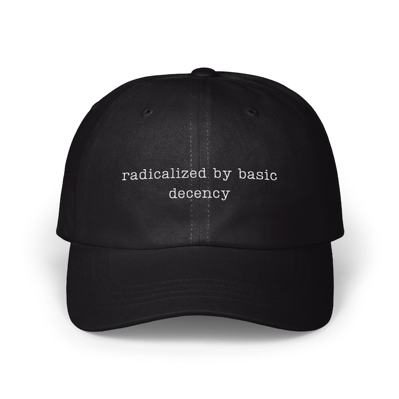 Radicalized by Basic Decency Hat, Motivational Quote Cap, Adjustable Dad Hat, Inspirational Headwear, Unique Gift Idea for Him or Her