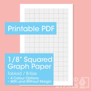 May include: Printable 1/8 inch squared graph paper in tabloid size. The paper is white with black grid lines. The text "Printable PDF" is at the top of the page. The text "1/8" Squared Graph Paper" is at the bottom of the page. The text "Tabloid / B-Size" is below the title. The text "4 Colour Options" and "With and Without Margin" are below the size.