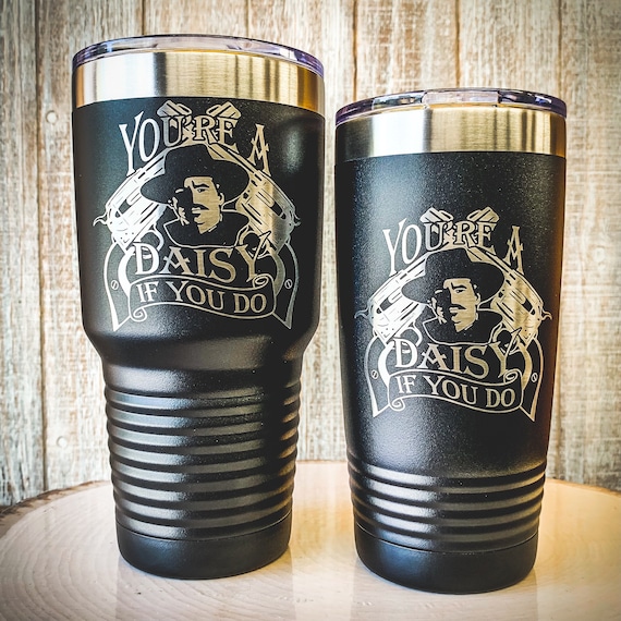 Doc Holliday Quote / You're A Daisy / Laser Etched Insulated