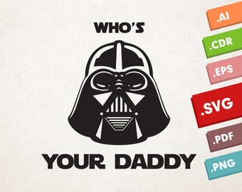 Darth Vader - SVG, Vector files. Instant download design for cricut or silhouette. Star Wars. Who&#39;s Your Daddy