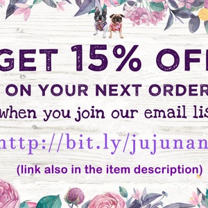 May include: A floral graphic with two dogs, a pug and a chihuahua, with the text "GET 15% OFF ON YOUR NEXT ORDER when you join our email list http://bit.ly/jujunana (link also in the item description)"