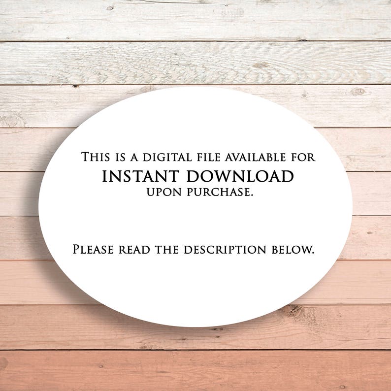 May include: A white circle with black text on a wood background. The text reads: "This is a digital file available for instant download upon purchase. Please read the description below."