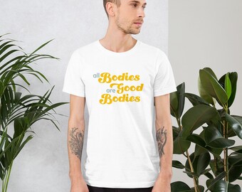 All Bodies Are Good Bodies | Mustard Text | 3 Color Options | Unisex T-Shirt