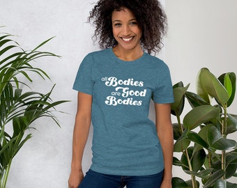 All Bodies Are Good Bodies | White Text | 13 Color Options | Unisex T-Shirt