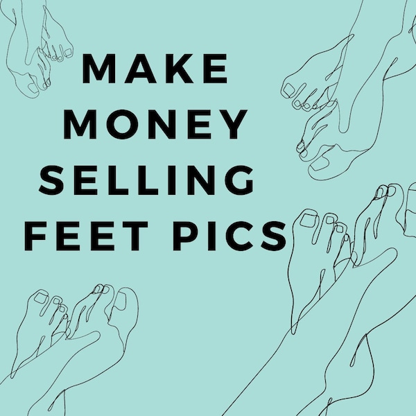 How To Make Money Selling Feet Pics.