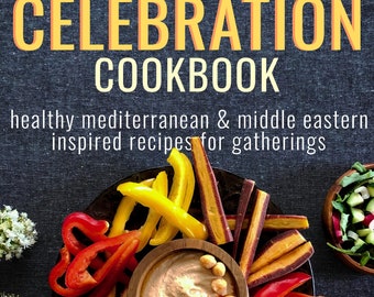 Digital Cookbook - Celebrations Cookbook - Healthy Mediterranean & Middle Eastern Inspired Recipes For Gatherings