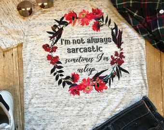 Sarcastic Shirt, I'm not always sarcastic sometimes I'm asleep shirt, Sarcasm Shirt, Funny Shirt for Women, Gift for Friend, Gift for Sister