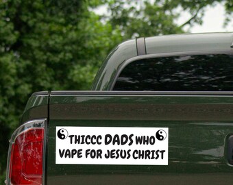 Thiccc Dads Who Vape for Jesus Christ Bumper Sticker Decal - Magnet or Vinyl Bumper Sticker - GenZ Meme Bumper Sticker -
