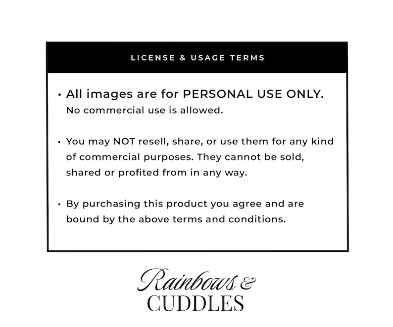 Peut inclure: Un panneau rectangulaire blanc avec un en-t&ecirc;te noir indiquant LICENSE & USAGE TERMS. Le texte pr&eacute;cise que les images sont pour un usage personnel uniquement, sans usage commercial, revente ou partage. Le nom Rainbows & CUDDLES est en bas.