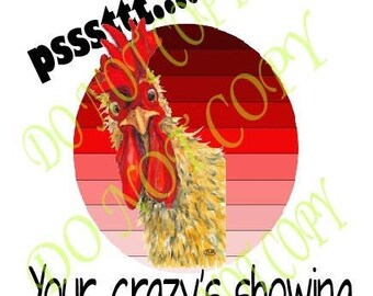 Your Crazy is Showing Digital Download, sarcastic chicken, Sublimation Digital Download, crazy Chicken, Your Crazy is Showing Tuck It In
