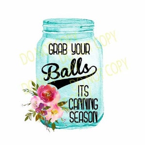 Grab your balls it&#39;s canning season PNG sublimation design tea towel design shirt design