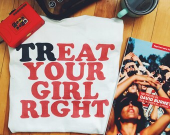 Treat your girl right (Tee, Instagram, Tumblr, Pinterest, funny, positive body)