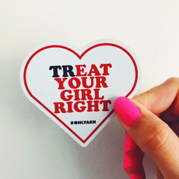 Treat your girl right!!! ( Magnet, girlfriend, Instagram, Pinterest, facebook, onlyakn, cool magnet, Etsy magnet, positive quotes )