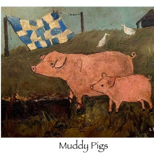 May include: An original painting showing two pink pigs in a field, with a smaller piglet beside a larger pig. A blue and white checkered flag hangs in the background, with two white birds and a small barn. The painting is titled "Muddy Pigs."