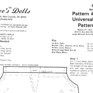 May include: A black and white sewing pattern for a 21-inch doll body. The pattern includes instructions for cutting out the fabric and sewing the pieces together. The pattern is titled "Universal Body Pattern #149" and is from Syndee's Dolls. The pattern is for a doll with large Michael arms and legs. The pattern fits dolls such as Le Ann, Ryan, Brooke, Clay, Jeannie, Anna Marie, Punkin, Love, Peanut, and many more.