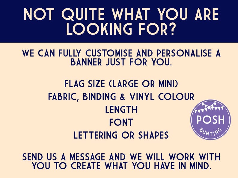 May include: Cream-colored banner with navy blue text. The banner reads "NOT QUITE WHAT YOU ARE LOOKING FOR?" and offers custom banners. Details include flag size, fabric, binding, vinyl color, length, font, and lettering or shapes.