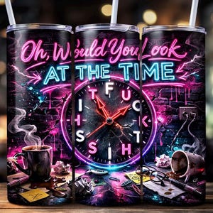 May include: Three stainless steel tumblers with a neon design. The design features the text "Oh, Would You Look At The Time" with a clock face and the word "F*ck" in place of the numbers. The background is a brick wall with coffee and other items.