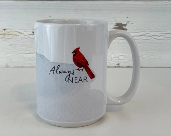 Cardinal 15oz  mug Always Near- great Christmas gift, Birder Gift, happy holiday, teacher gift, friendship gift, Birding