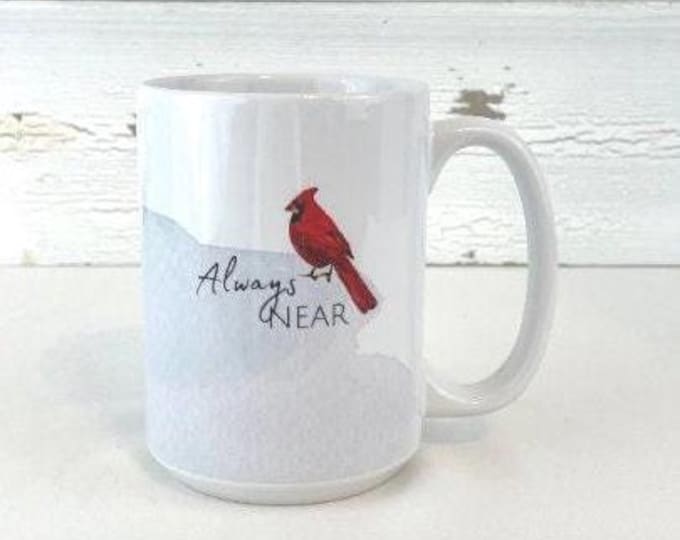 Cardinal Always Near Mug - Sympathy, Remembrance, Condolence, Angelversary, Loss of Loved One, Memorial Gift, Cardinal, Red Bird Design
