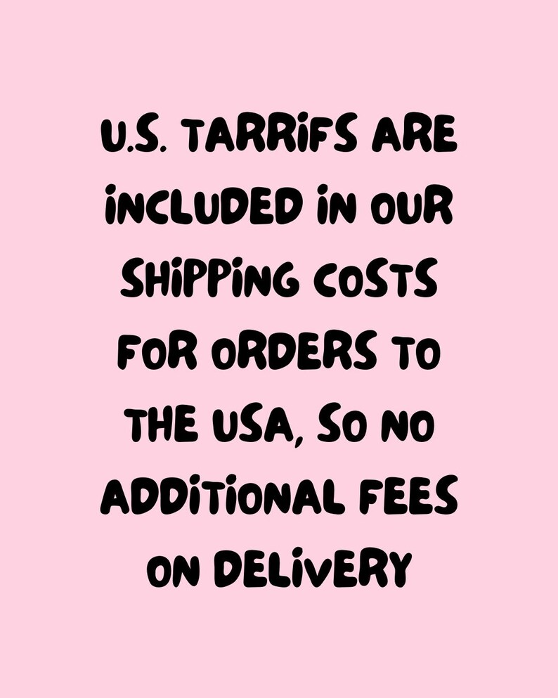May include: A pink background with black text that reads: "U.S. TARRIFS ARE INCLUDED IN OUR SHIPPING COSTS FOR ORDERS TO THE USA, SO NO ADDITIONAL FEES ON DELIVERY."
