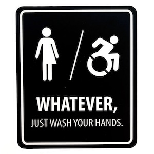 Restroom Bathroom Sign (Gender Neutral, Unisex, Men&#39;s, Women&#39;s, Handicap Accessible) Whatever, Just Wash Your Hands FREE SHIPPING!
