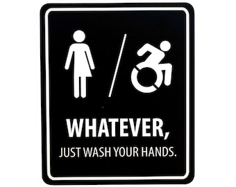 Restroom Bathroom Sign (Gender Neutral, Unisex, Men's, Women's, Handicap Accessible) Whatever, Just Wash Your Hands