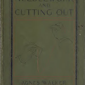 May include: A green book cover with the title "Needlework and Cutting Out" in black text. The author's name, "Agnes Walker", is printed in black at the bottom of the cover.