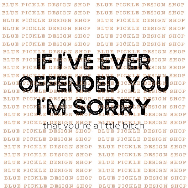 If I've ever offended you, I'm sorry, that you're a little bit*h PNG sublimation popular svg best selling svg funny png solid and distressed