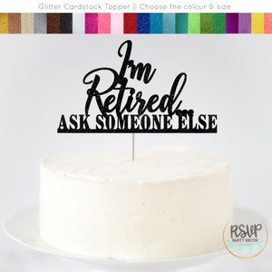 May include: Black glitter cardstock cake topper with the text "I'm Retired Ask Someone Else".