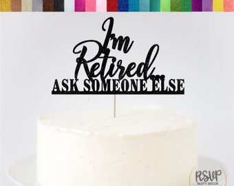 I'm Retired Ask Someone Else Cake Topper, Retirement Cake Topper, Happy Retirement Sign, Retirement Party Decorations, Retired Cake Topper