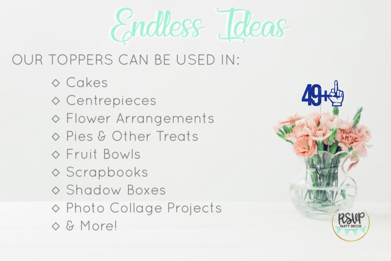 May include: A blue glitter topper with the number 49 and a raised index finger, perfect for a 49th birthday party. The topper is shown in a vase with pink flowers. The text "Endless Ideas" and a list of uses for the topper are shown above the vase. The text "RSUP Party Decor" is shown below the vase.